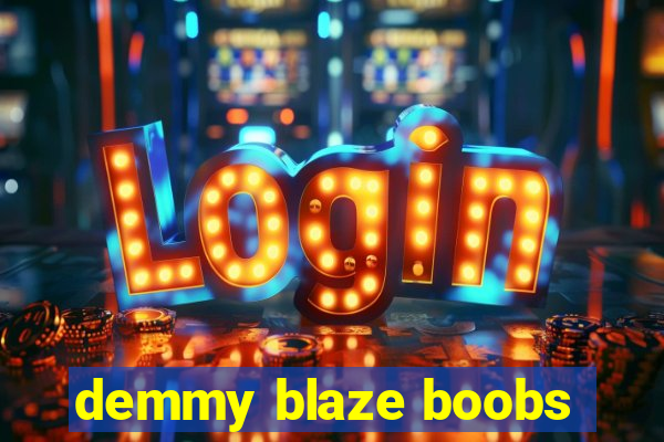 demmy blaze boobs